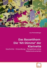 Das Bassetthorn Die "Alt-Stimme" der Klarinette. Geschichte - Entwicklung - Perspektiven eines Nebeninstrumentes