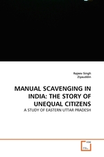 MANUAL SCAVENGING IN INDIA: THE STORY OF UNEQUAL CITIZENS. A STUDY OF EASTERN UTTAR PRADESH