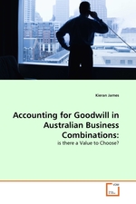 Accounting for Goodwill in Australian Business Combinations:. is there a Value to Choose?