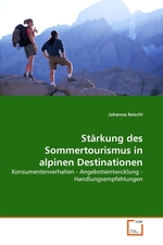 Staerkung des Sommertourismus in alpinen Destinationen. Konsumentenverhalten - Angebotsentwicklung - Handlungsempfehlungen