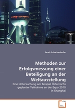 Methoden zur Erfolgsmessung einer Beteiligung an der Weltausstellung. Eine Untersuchung am Beispiel Oesterreichs geplanter Teilnahme an der Expo 2010 in Shanghai