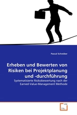 Erheben und Bewerten von Risiken bei Projektplanung und -durchfuehrung. Systematisierte Risikobewertung nach der Earned-Value-Management Methode