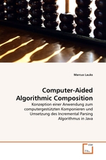 Computer-Aided Algorithmic Composition. Konzeption einer Anwendung zum computergestuetzten Komponieren und Umsetzung des Incremental Parsing Algorithmus in Java