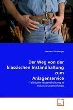 Der Weg von der klassischen Instandhaltung zum Anlagenservice. Fallstudie: Instandhaltung in Industrieunternehmen