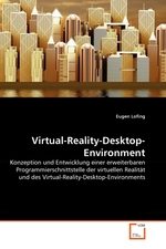 Virtual-Reality-Desktop-Environment. Konzeption und Entwicklung einer erweiterbaren Programmierschnittstelle der virtuellen Realitaet und des Virtual-Reality-Desktop-Environments