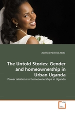 The Untold Stories: Gender and homeownership in Urban Uganda. Power relations in homeownerships in Uganda