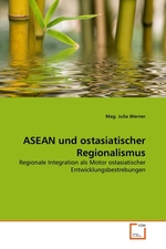 ASEAN und ostasiatischer Regionalismus. Regionale Integration als Motor ostasiatischer Entwicklungsbestrebungen