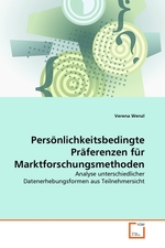 Persoenlichkeitsbedingte Praeferenzen fuer Marktforschungsmethoden. Analyse unterschiedlicher Datenerhebungsformen aus Teilnehmersicht