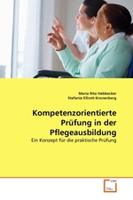 Kompetenzorientierte Pruefung in der Pflegeausbildung. Ein Konzept fuer die praktische Pruefung