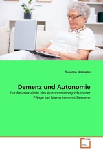 Demenz und Autonomie. Zur Relationalitaet des Autonomiebegriffs in der Pflege bei Menschen mit Demenz