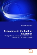 Repentance in the Book of Revelation. The Significance of Repentance from the First Century A.D. up to the Eschaton